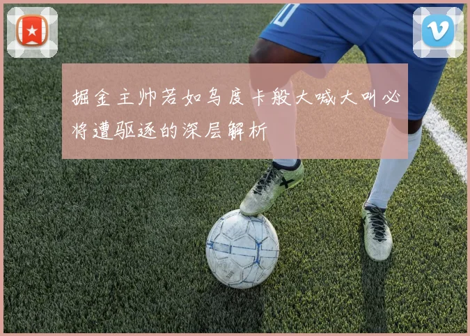 掘金主帅若如乌度卡般大喊大叫必将遭驱逐的深层解析