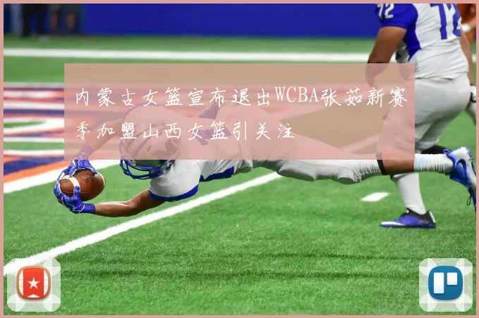 内蒙古女篮宣布退出WCBA张茹新赛季加盟山西女篮引关注