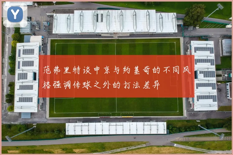 范弗里特谈申京与约基奇的不同风格强调传球之外的打法差异