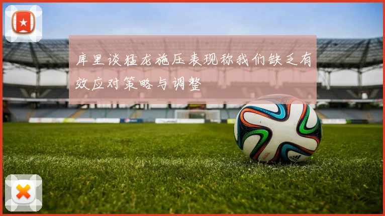 库里谈猛龙施压表现称我们缺乏有效应对策略与调整